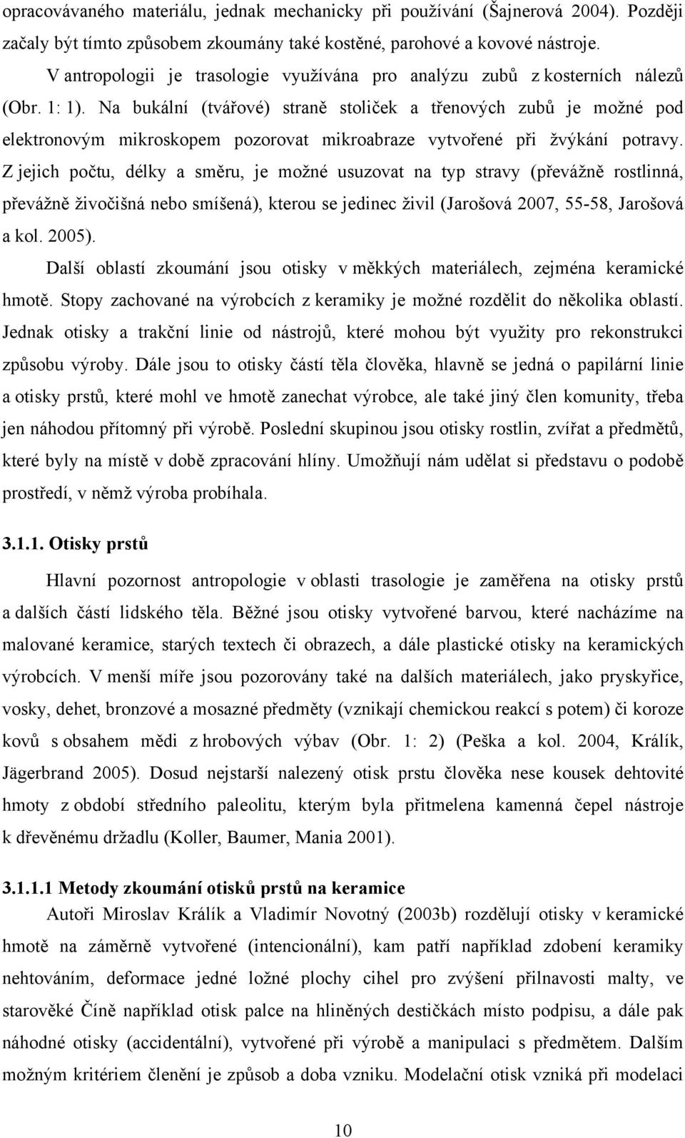 Na bukální (tvářové) straně stoliček a třenových zubů je možné pod elektronovým mikroskopem pozorovat mikroabraze vytvořené při žvýkání potravy.