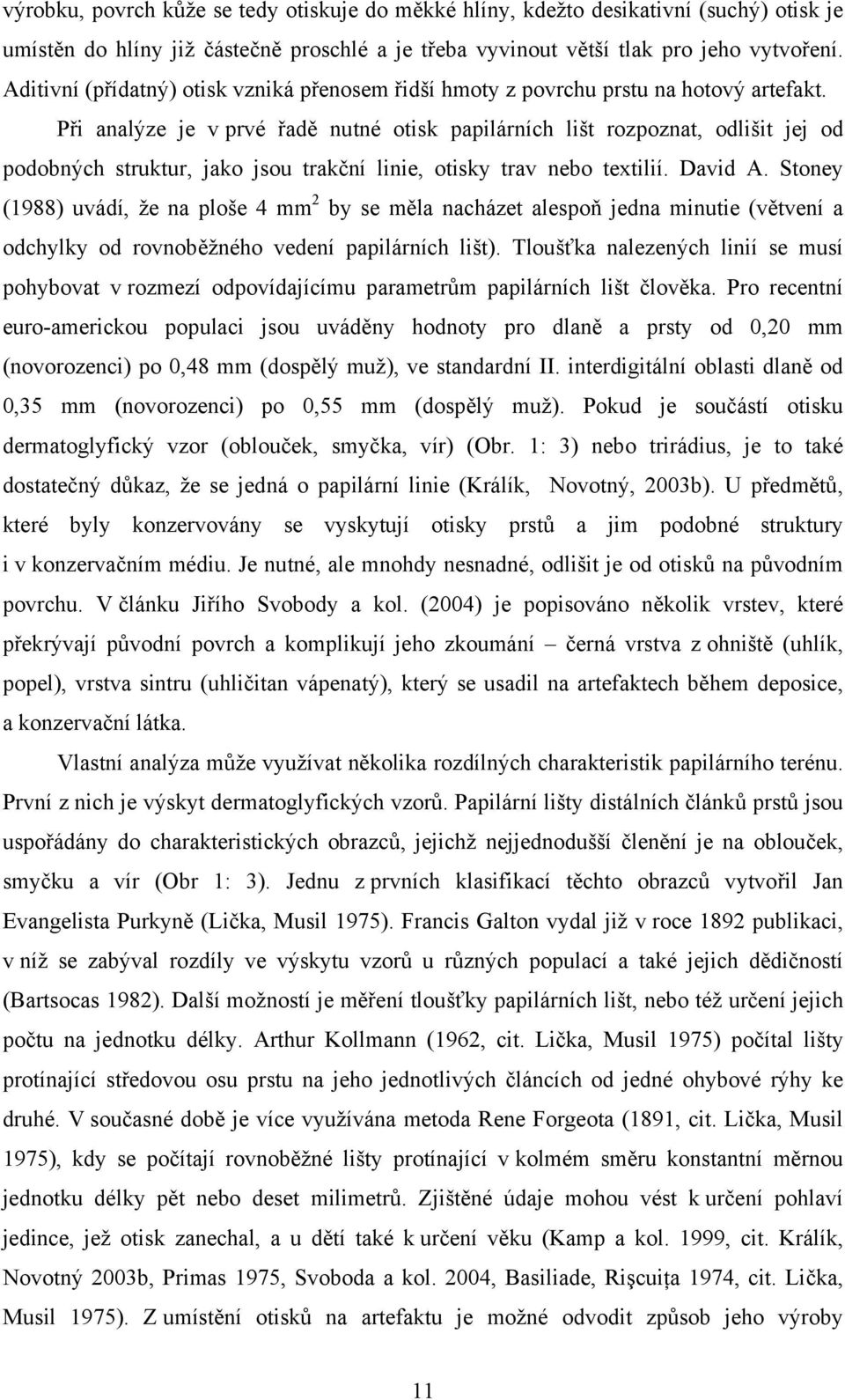 Při analýze je v prvé řadě nutné otisk papilárních lišt rozpoznat, odlišit jej od podobných struktur, jako jsou trakční linie, otisky trav nebo textilií. David A.