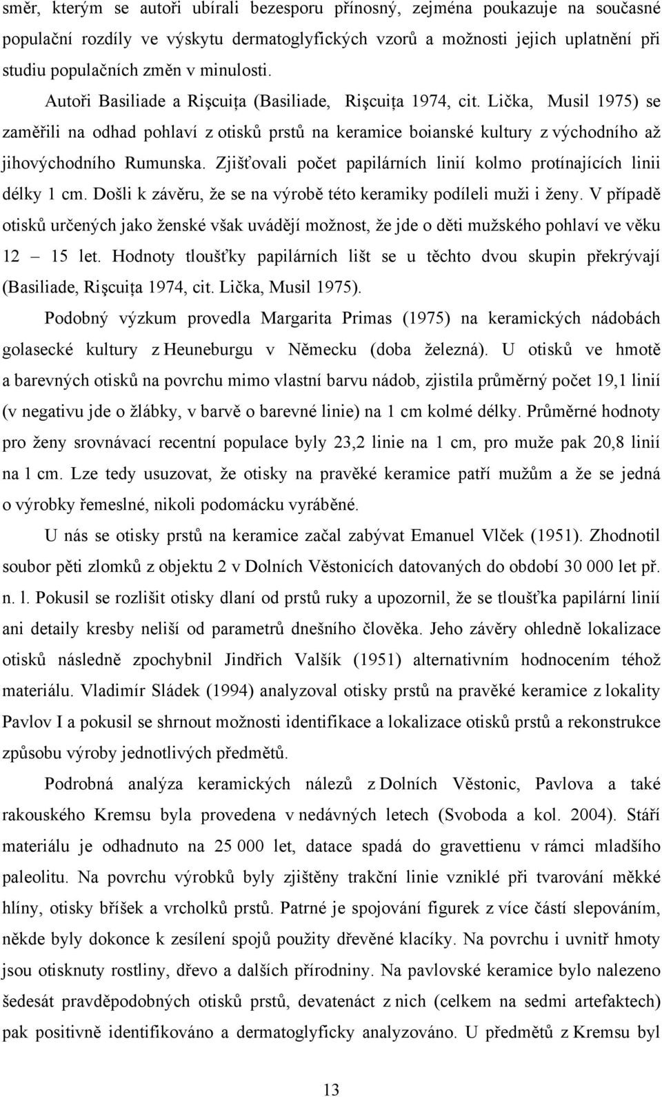 Lička, Musil 1975) se zaměřili na odhad pohlaví z otisků prstů na keramice boianské kultury z východního až jihovýchodního Rumunska.