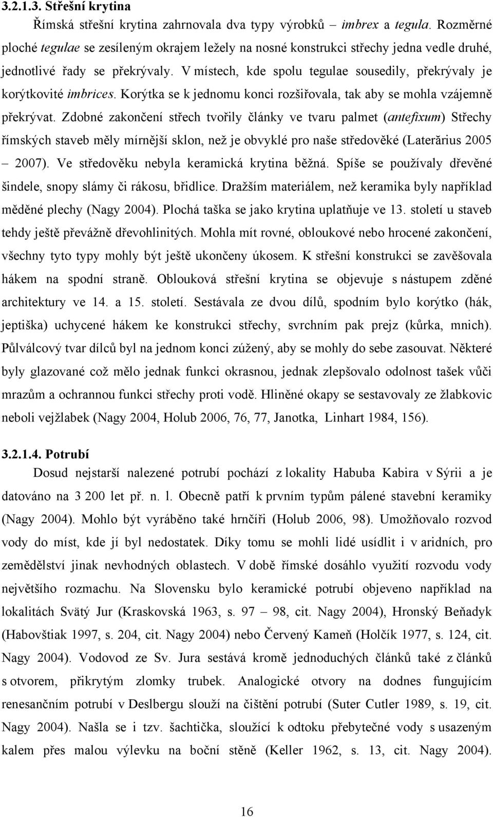 V místech, kde spolu tegulae sousedily, překrývaly je korýtkovité imbrices. Korýtka se k jednomu konci rozšiřovala, tak aby se mohla vzájemně překrývat.