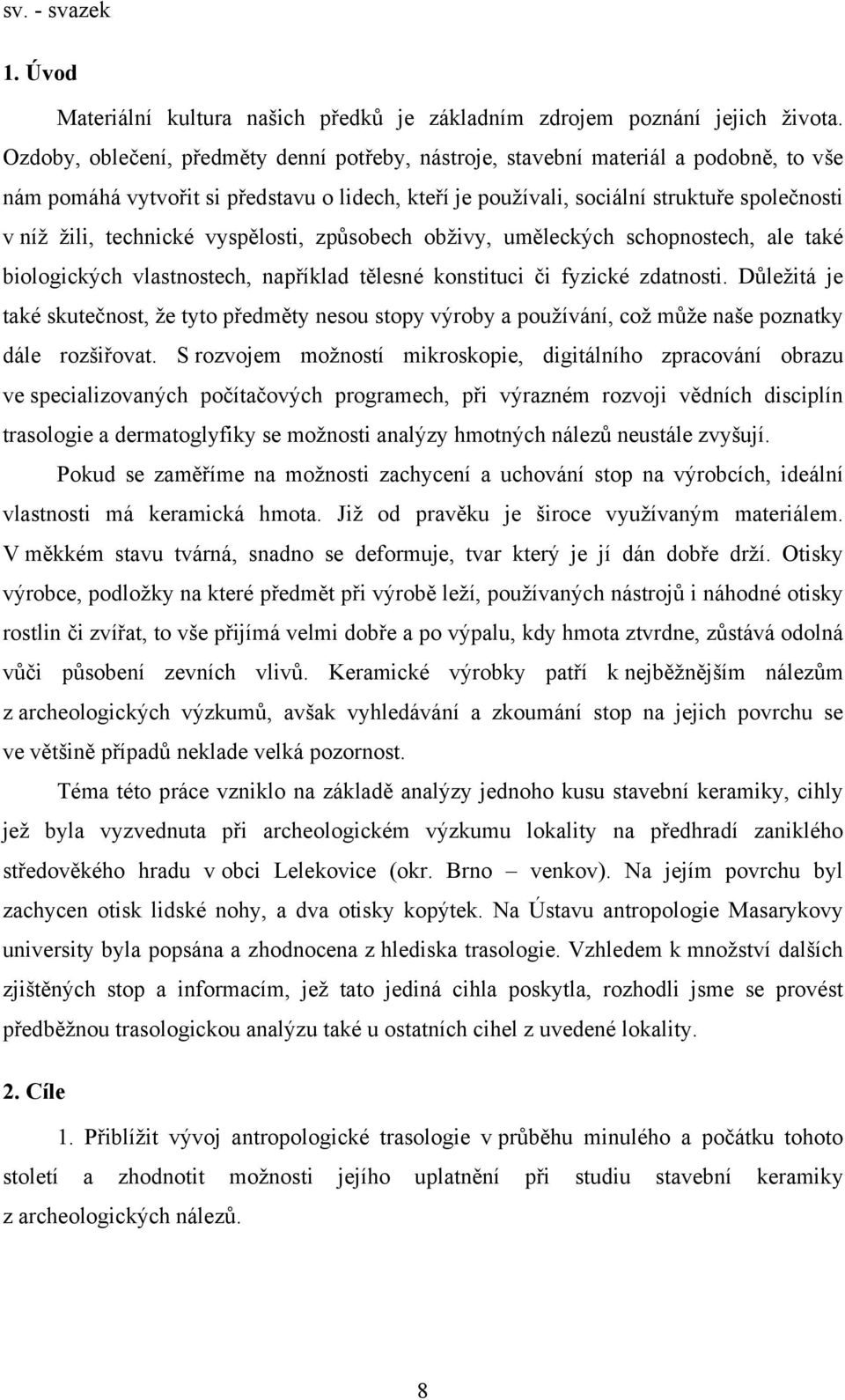 technické vyspělosti, způsobech obživy, uměleckých schopnostech, ale také biologických vlastnostech, například tělesné konstituci či fyzické zdatnosti.