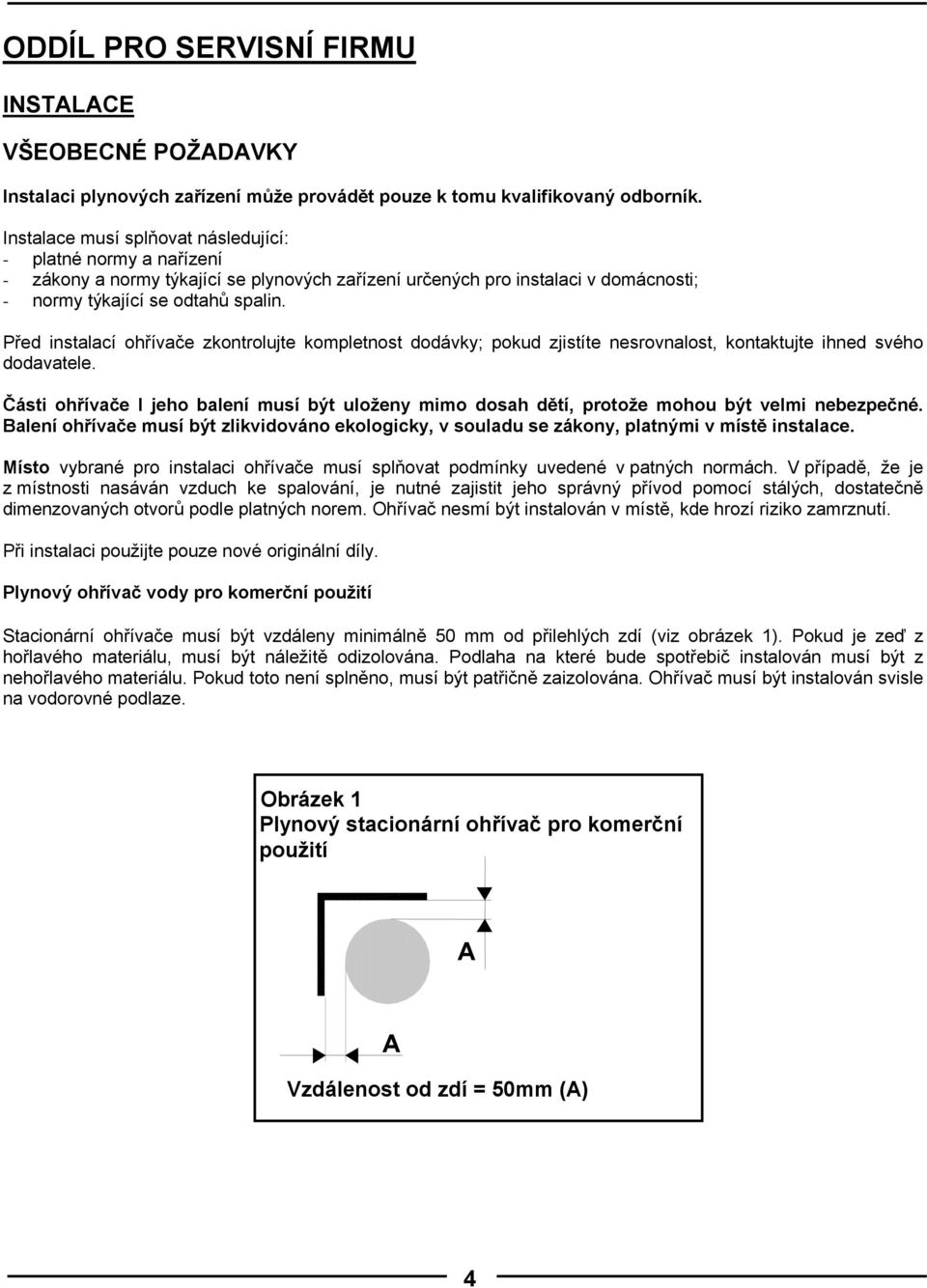 Před instalací ohřívače zkontrolujte kompletnost dodávky; pokud zjistíte nesrovnalost, kontaktujte ihned svého dodavatele.