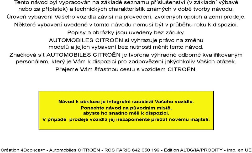 Popisy a obrázky jsou uvedeny bez záruky. AUTOMOBILES CITROËN si vyhrazuje právo na změnu modelů a jejich vybavení bez nutnosti měnit tento návod.