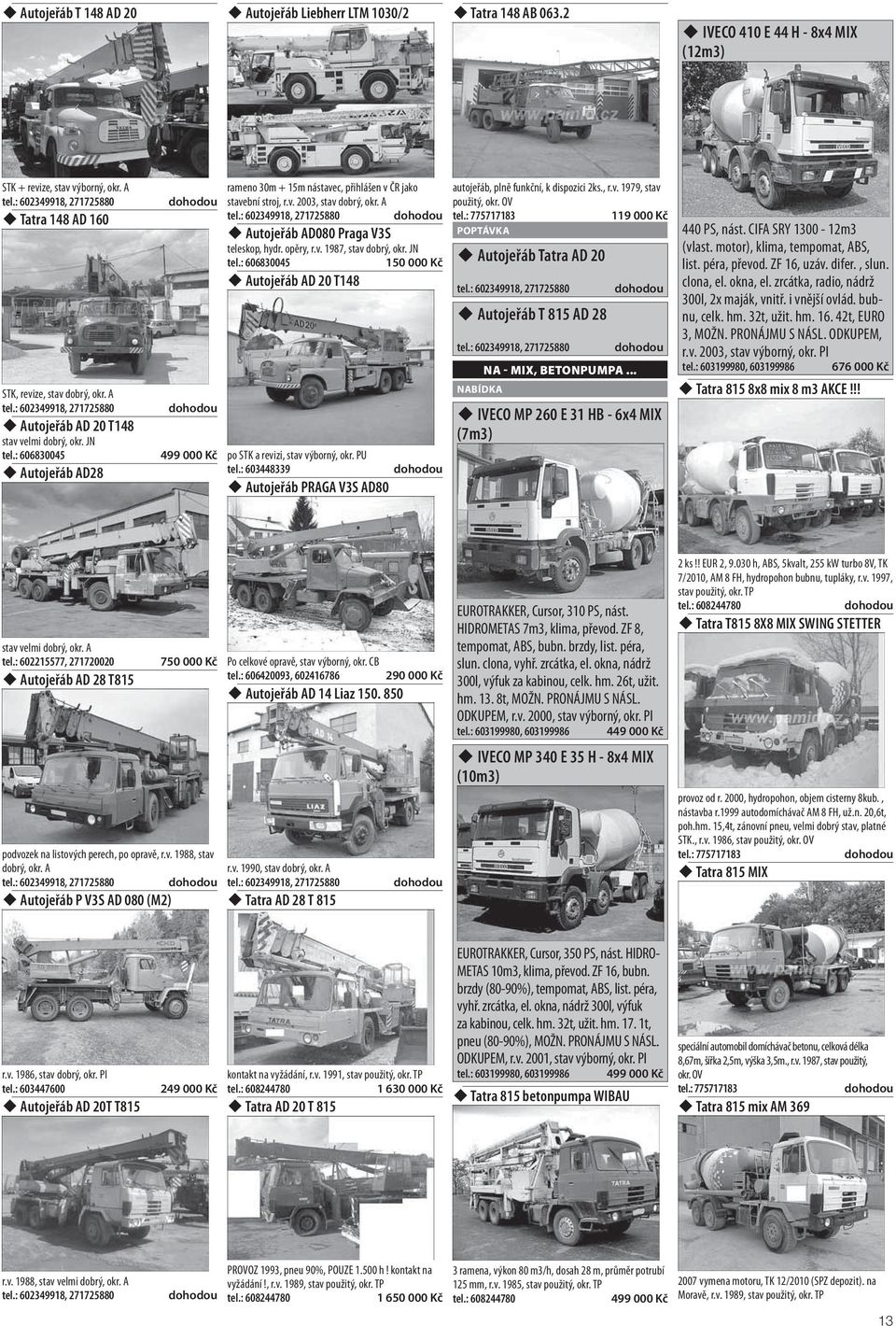 JN Autojeřáb AD28 rameno 30m + 15m nástavec, přihlášen v ČR jako autojeřáb, plně funkční, k dispozici 2ks., r.v. 1979, stav stavební stroj, r.v. 2003, stav dobrý, okr. A použitý, okr. OV tel.