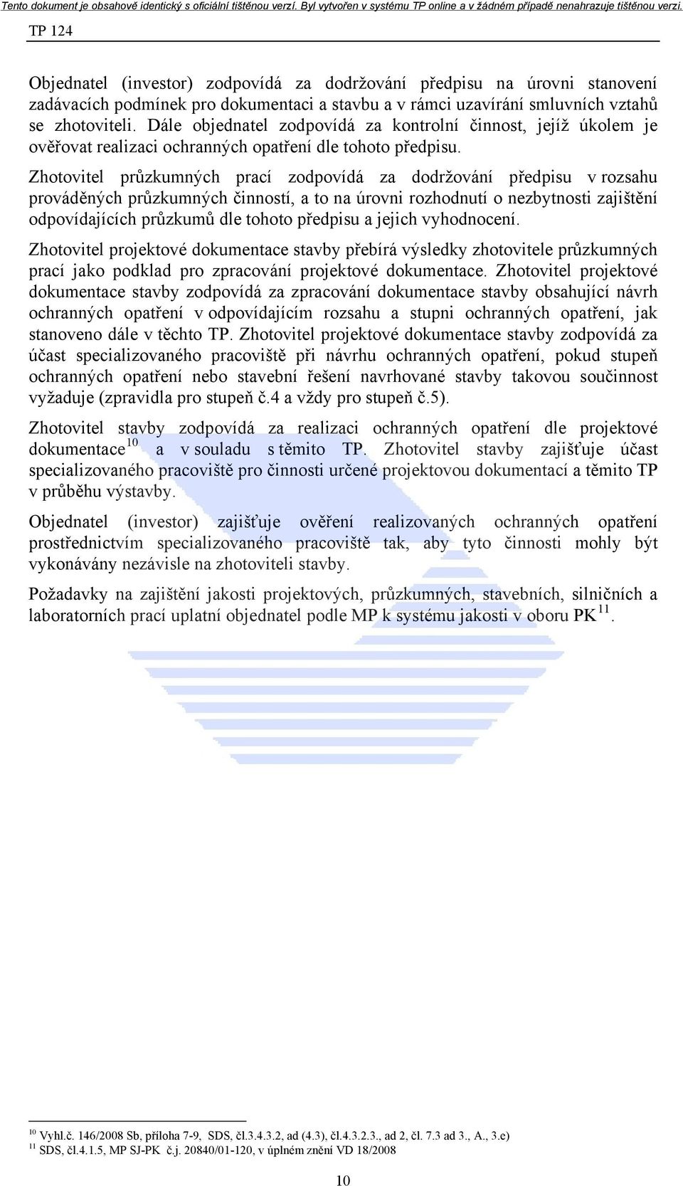 Zhotovitel průzkumných prací zodpovídá za dodržování předpisu v rozsahu prováděných průzkumných činností, a to na úrovni rozhodnutí o nezbytnosti zajištění odpovídajících průzkumů dle tohoto předpisu