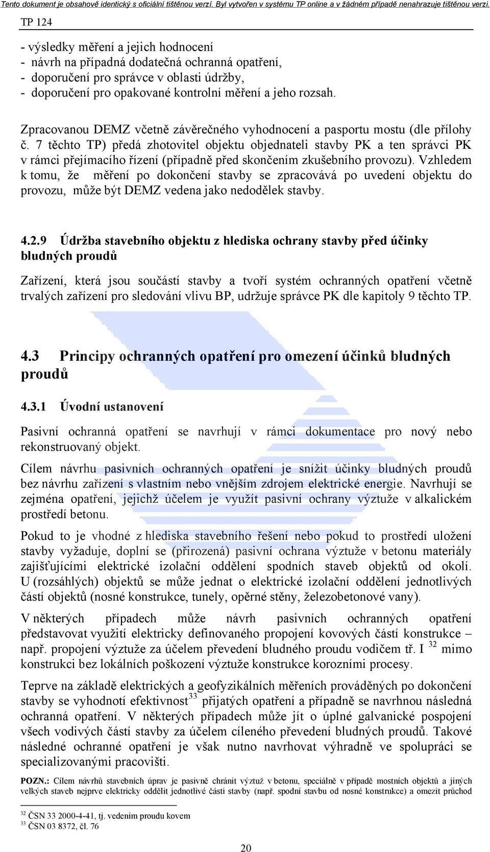 7 těchto TP) předá zhotovitel objektu objednateli stavby PK a ten správci PK v rámci přejímacího řízení (případně před skončením zkušebního provozu).