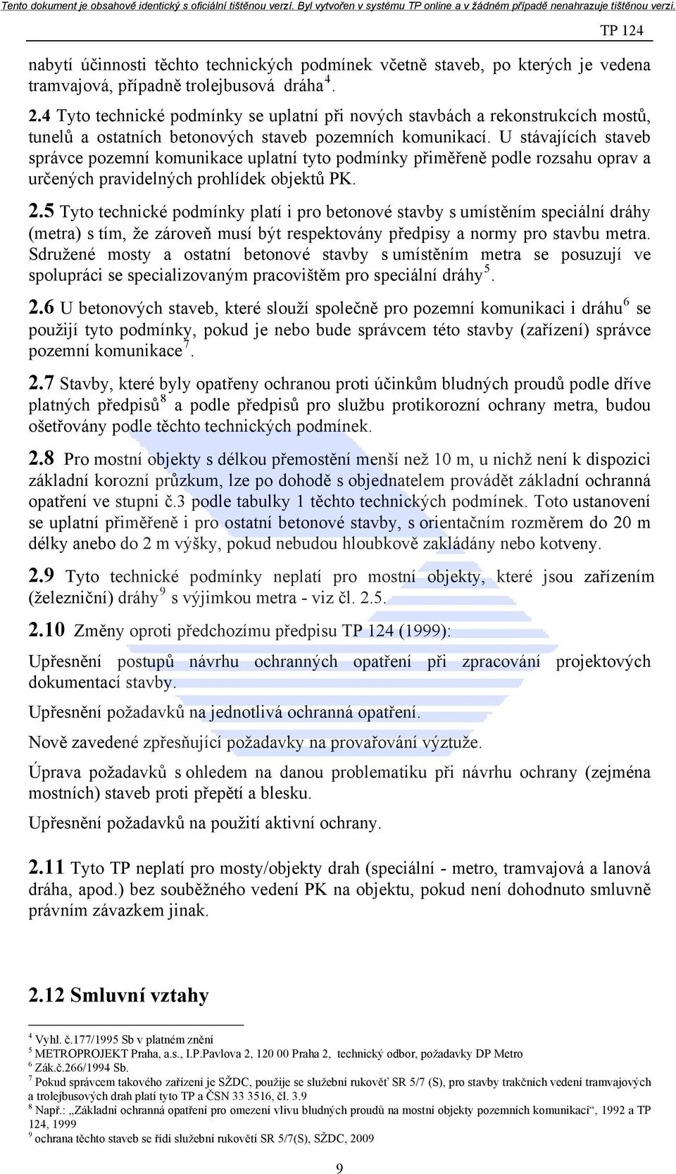 U stávajících staveb správce pozemní komunikace uplatní tyto podmínky přiměřeně podle rozsahu oprav a určených pravidelných prohlídek objektů PK. 2.