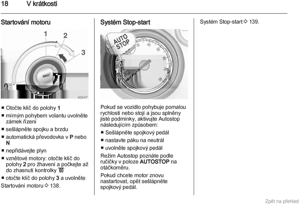 polohy 2 pro žhavení a počkejte až do zhasnutí kontrolky! otočte klíč do polohy 3 a uvolněte Startování motoru 3 138.