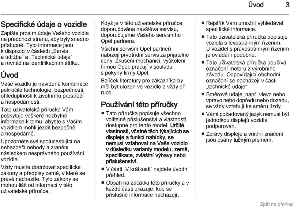 Úvod Vaše vozidlo je navržená kombinace pokročilé technologie, bezpečnosti, ohleduplnosti k životnímu prostředí a hospodárnosti.