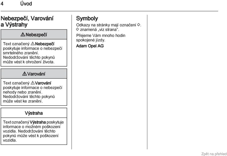 Přejeme Vám mnoho hodin spokojené jízdy. Adam Opel AG 9 Varování Text označený 9 Varování poskytuje informace o nebezpečí nehody nebo zranění.