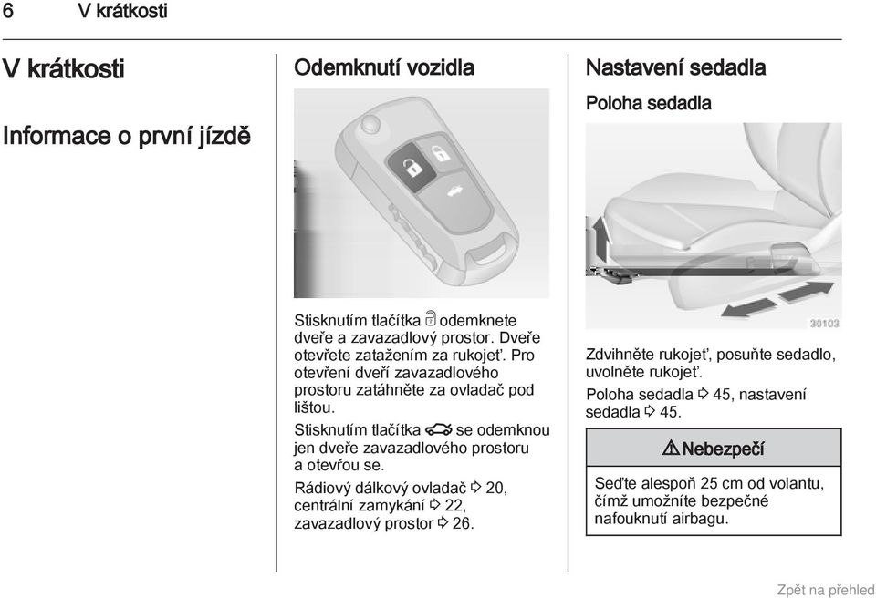 Stisknutím tlačítka x se odemknou jen dveře zavazadlového prostoru a otevřou se.