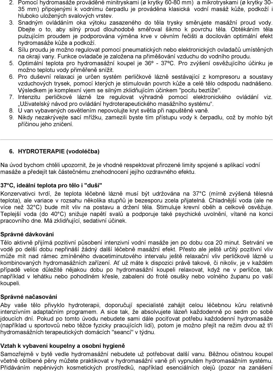 Obtékáním těla pulzujícím proudem je podporována výměna krve v cévním řečišti a docilován optimální efekt hydromasáže kůže a podkoží. 4.