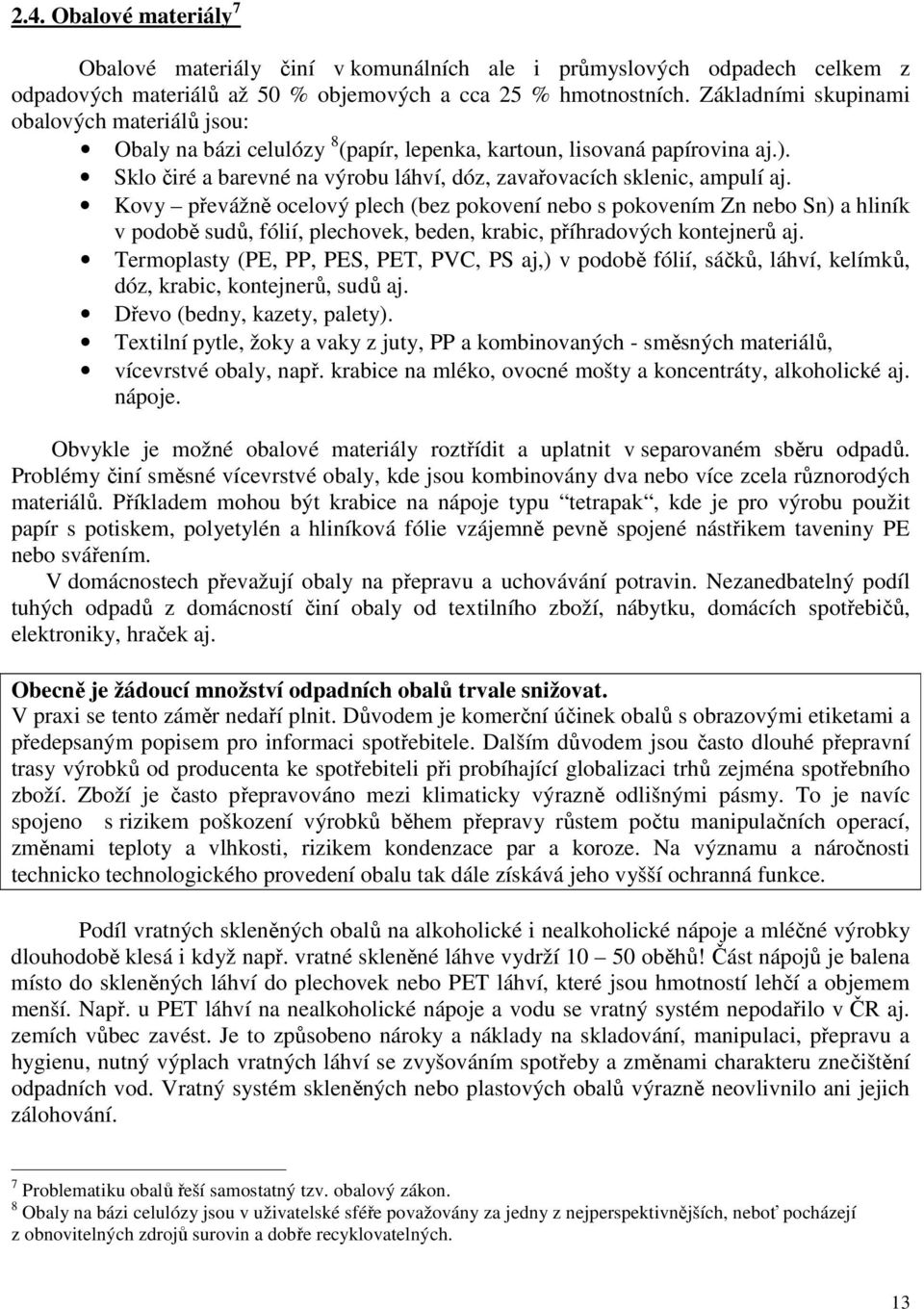 Kovy převážně ocelový plech (bez pokovení nebo s pokovením Zn nebo Sn) a hliník v podobě sudů, fólií, plechovek, beden, krabic, příhradových kontejnerů aj.