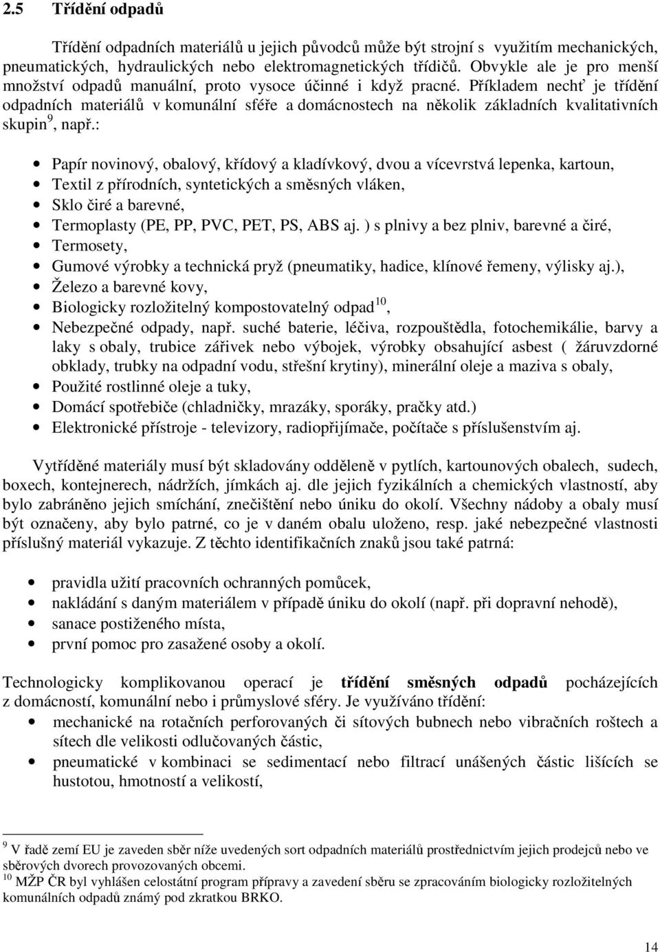 Příkladem nechť je třídění odpadních materiálů v komunální sféře a domácnostech na několik základních kvalitativních skupin 9, např.