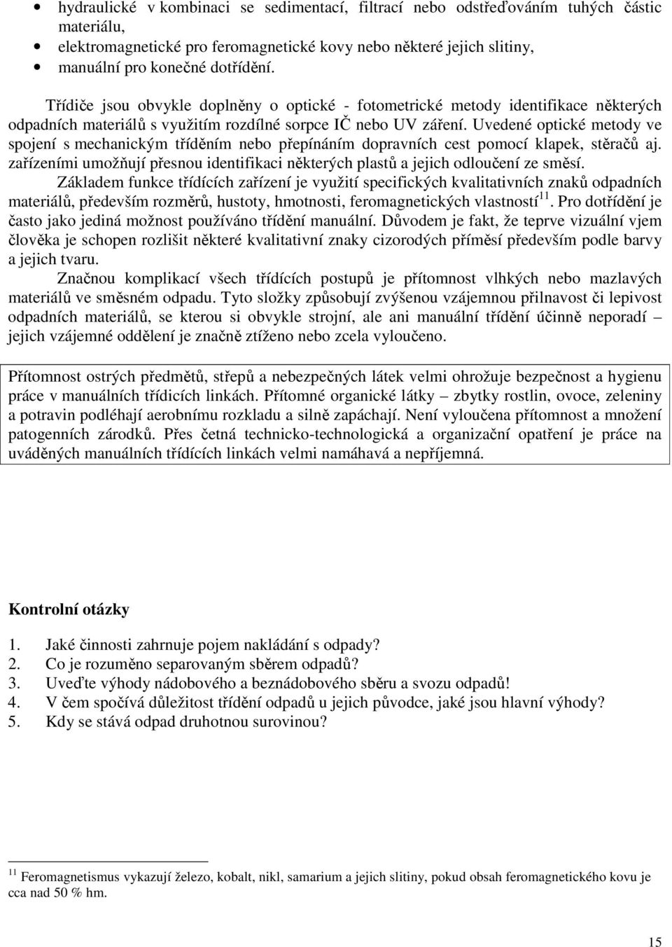 Uvedené optické metody ve spojení s mechanickým tříděním nebo přepínáním dopravních cest pomocí klapek, stěračů aj.