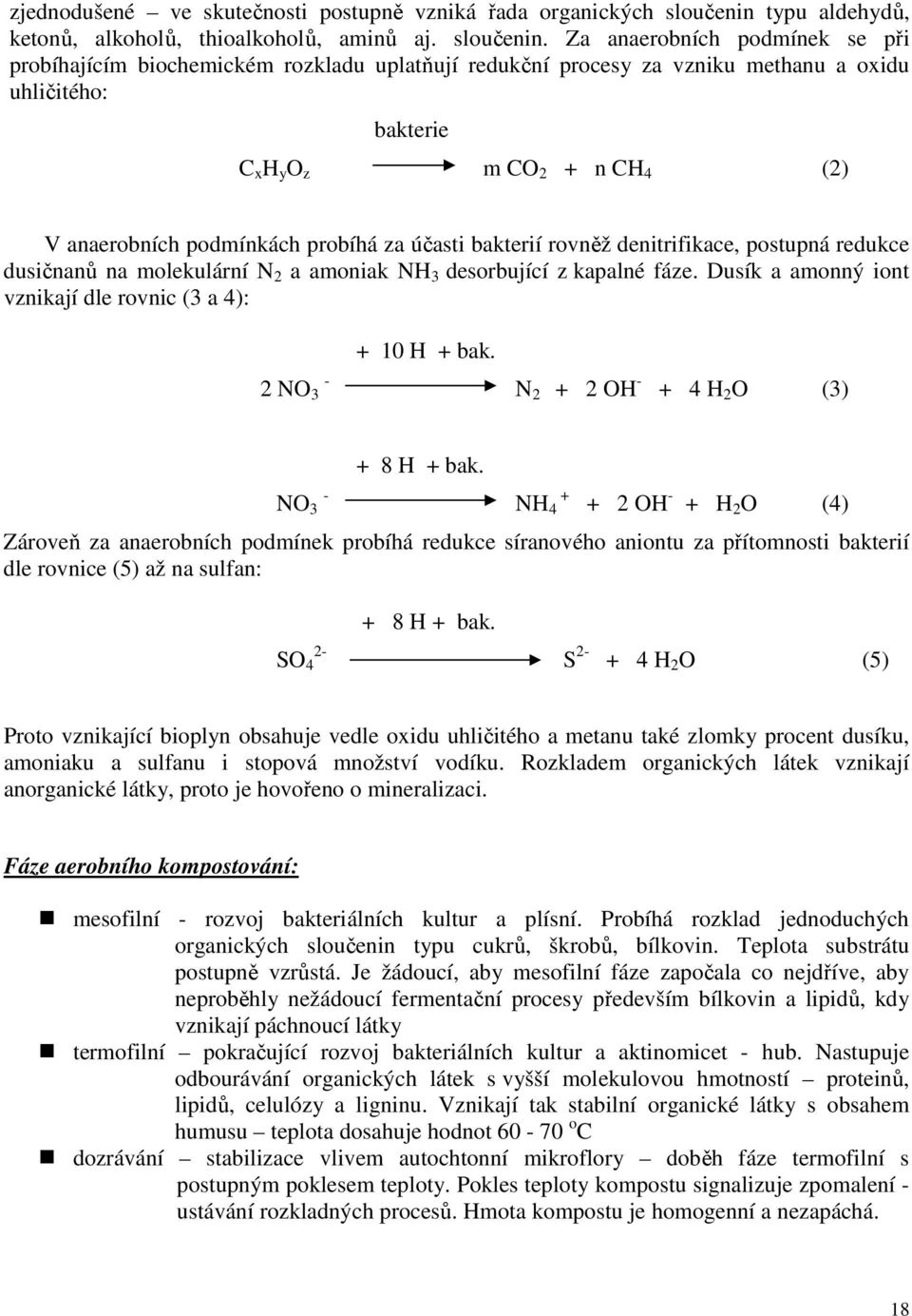 Za anaerobních podmínek se při probíhajícím biochemickém rozkladu uplatňují redukční procesy za vzniku methanu a oxidu uhličitého: bakterie C x H y O z m CO 2 + n CH 4 (2) V anaerobních podmínkách