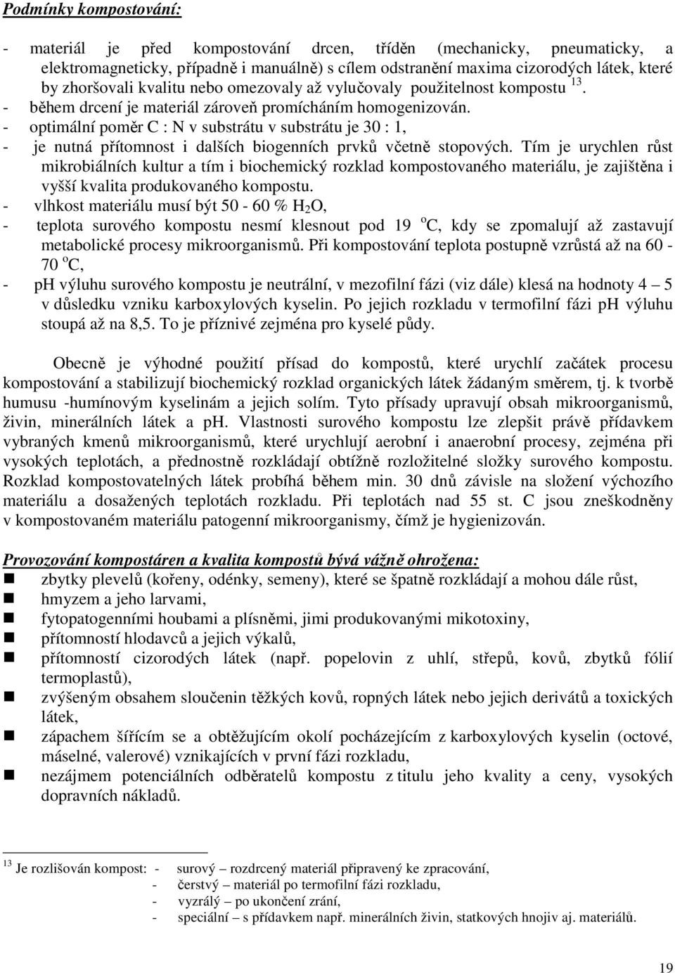 - optimální poměr C : N v substrátu v substrátu je 30 : 1, - je nutná přítomnost i dalších biogenních prvků včetně stopových.