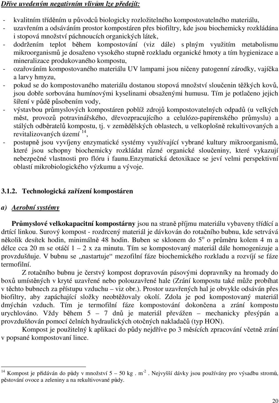 rozkladu organické hmoty a tím hygienizace a mineralizace produkovaného kompostu, - ozařováním kompostovaného materiálu UV lampami jsou ničeny patogenní zárodky, vajíčka a larvy hmyzu, - pokud se do