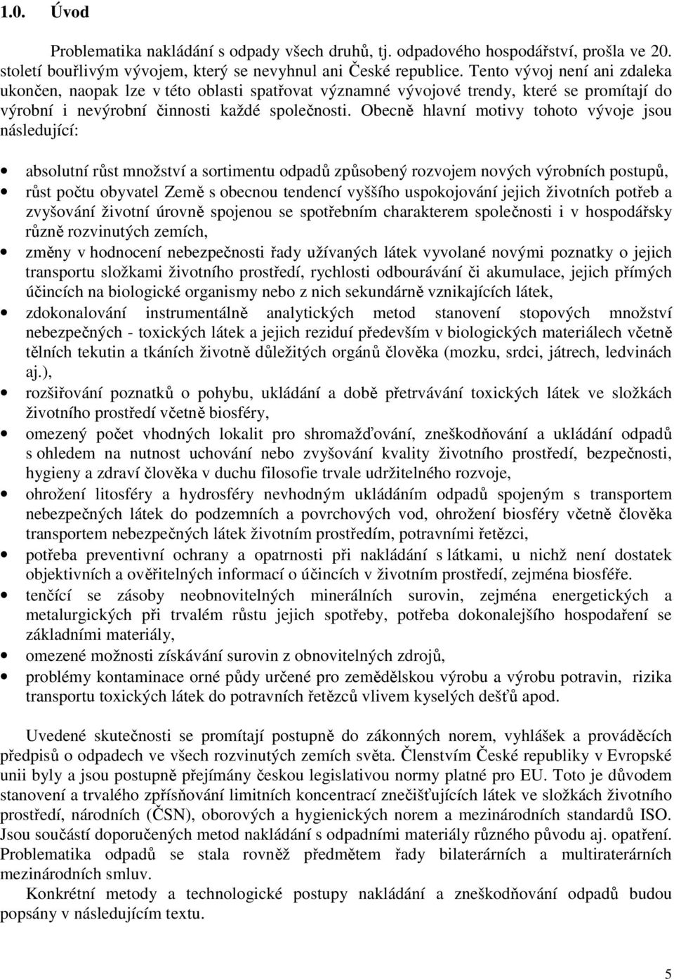 Obecně hlavní motivy tohoto vývoje jsou následující: absolutní růst množství a sortimentu odpadů způsobený rozvojem nových výrobních postupů, růst počtu obyvatel Země s obecnou tendencí vyššího