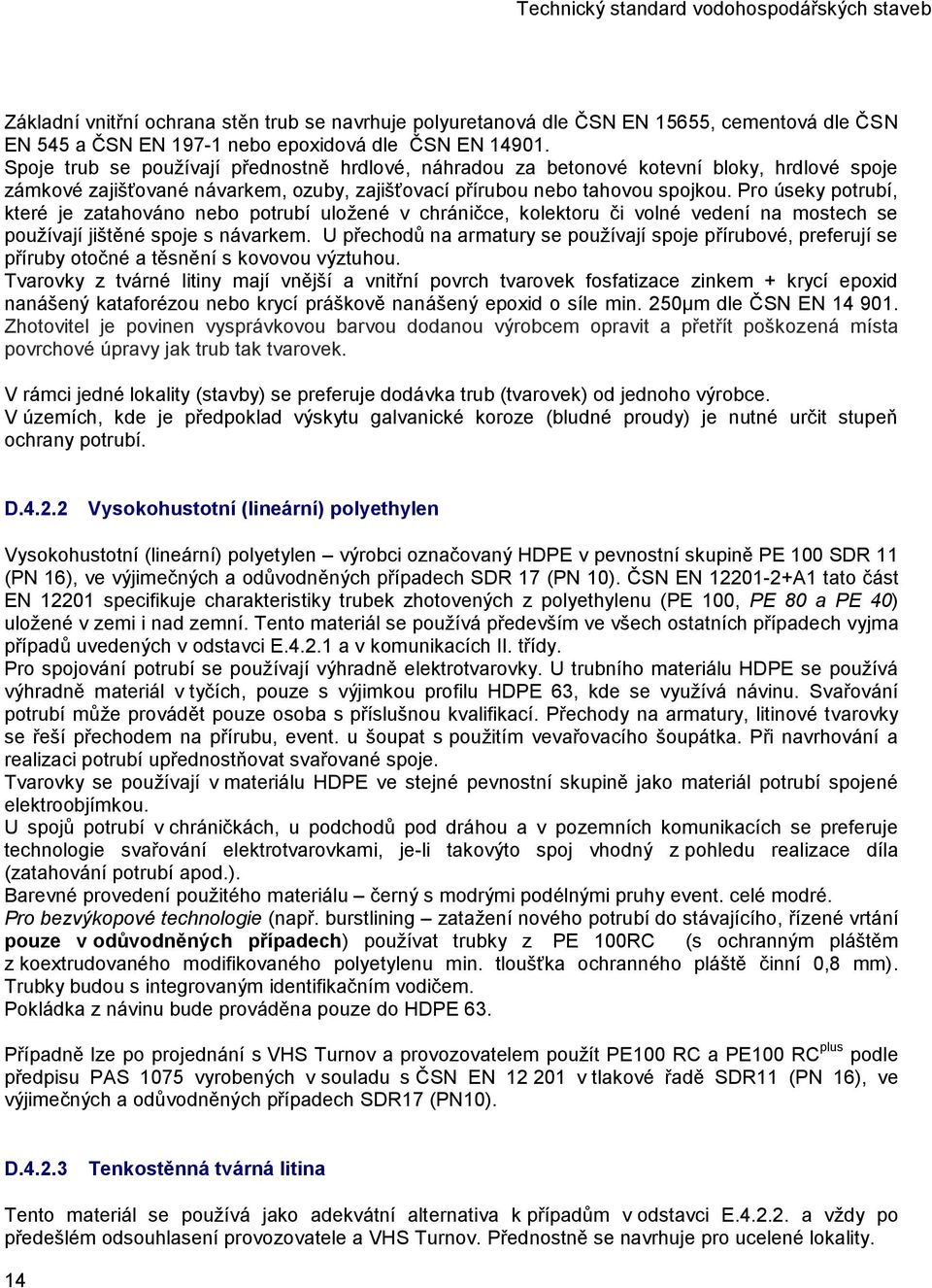 Pro úseky potrubí, které je zatahováno nebo potrubí uložené v chráničce, kolektoru či volné vedení na mostech se používají jištěné spoje s návarkem.