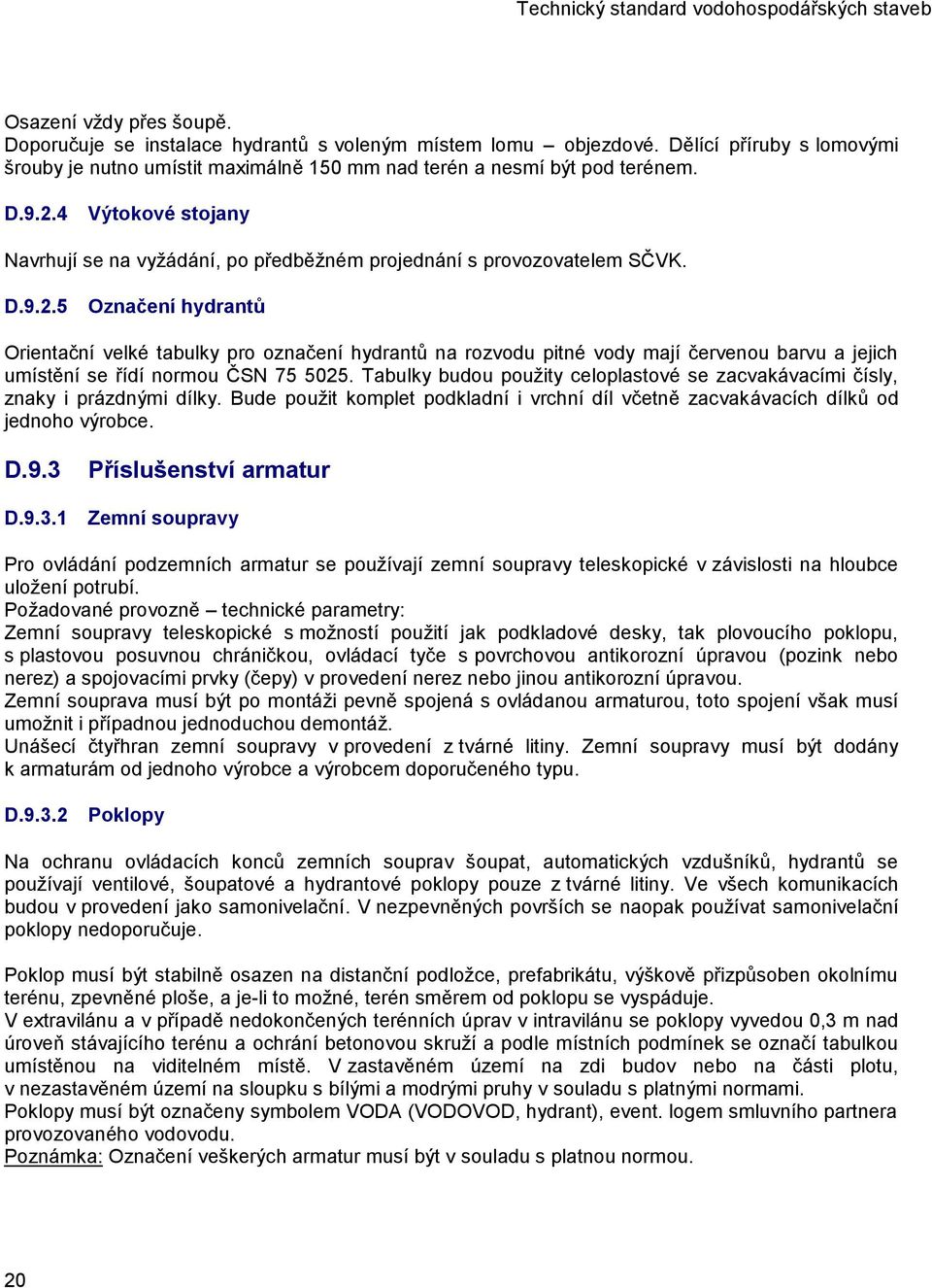 5 Označení hydrantů Orientační velké tabulky pro označení hydrantů na rozvodu pitné vody mají červenou barvu a jejich umístění se řídí normou ČSN 75 5025.