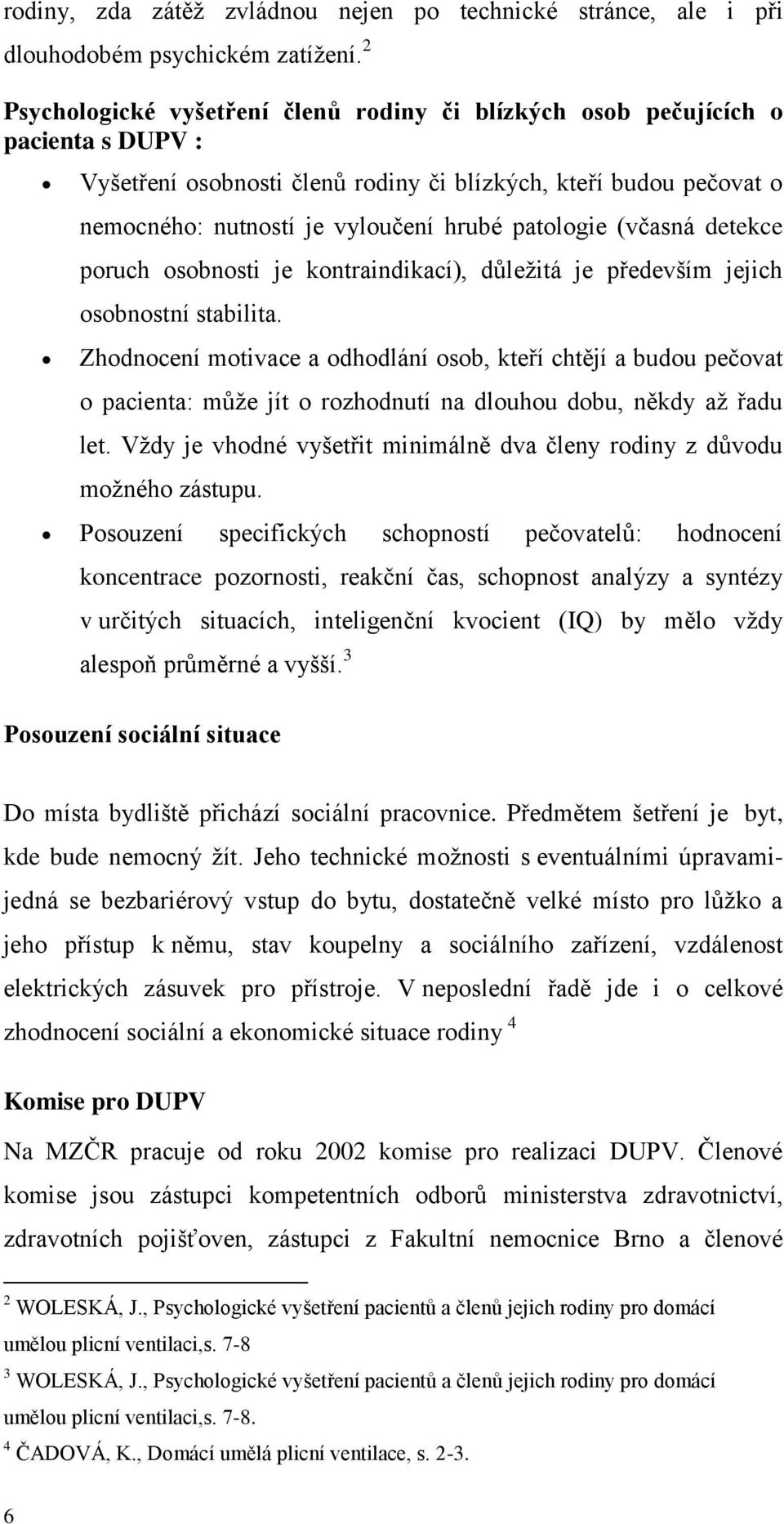 patologie (včasná detekce poruch osobnosti je kontraindikací), důležitá je především jejich osobnostní stabilita.