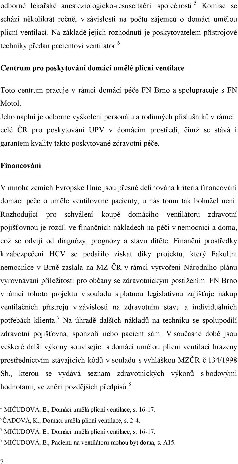 6 Centrum pro poskytování domácí umělé plícní ventilace Toto centrum pracuje v rámci domácí péče FN Brno a spolupracuje s FN Motol.