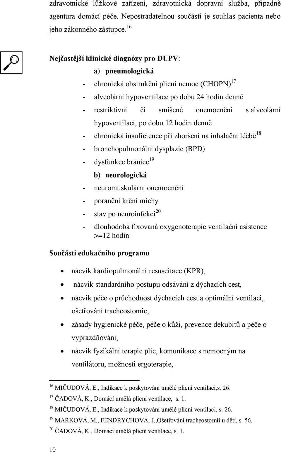 alveolární hypoventilací, po dobu 12 hodin denně - chronická insuficience při zhoršení na inhalační léčbě 18 - bronchopulmonální dysplazie (BPD) - dysfunkce bránice 19 b) neurologická -