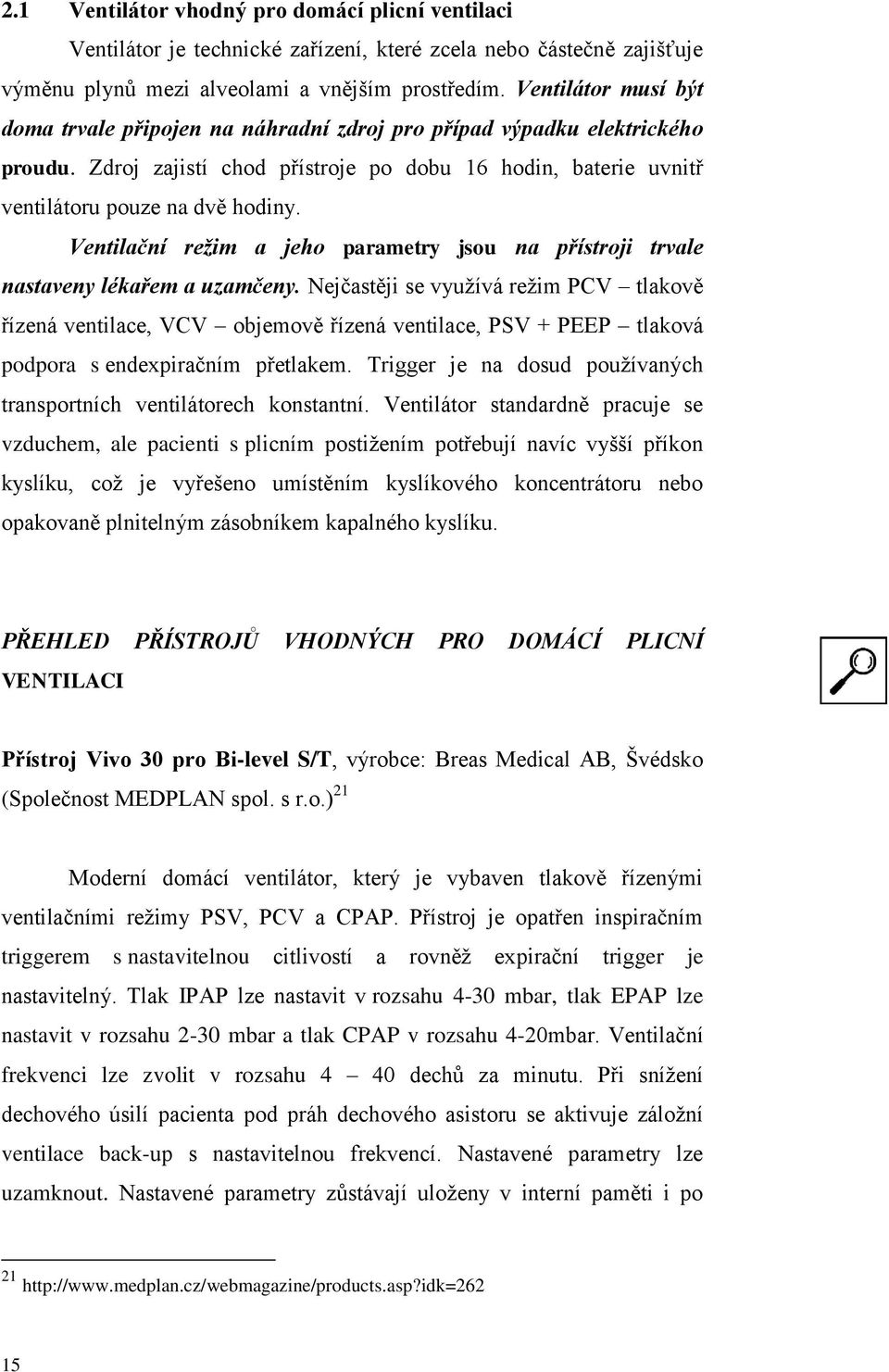 Ventilační režim a jeho parametry jsou na přístroji trvale nastaveny lékařem a uzamčeny.