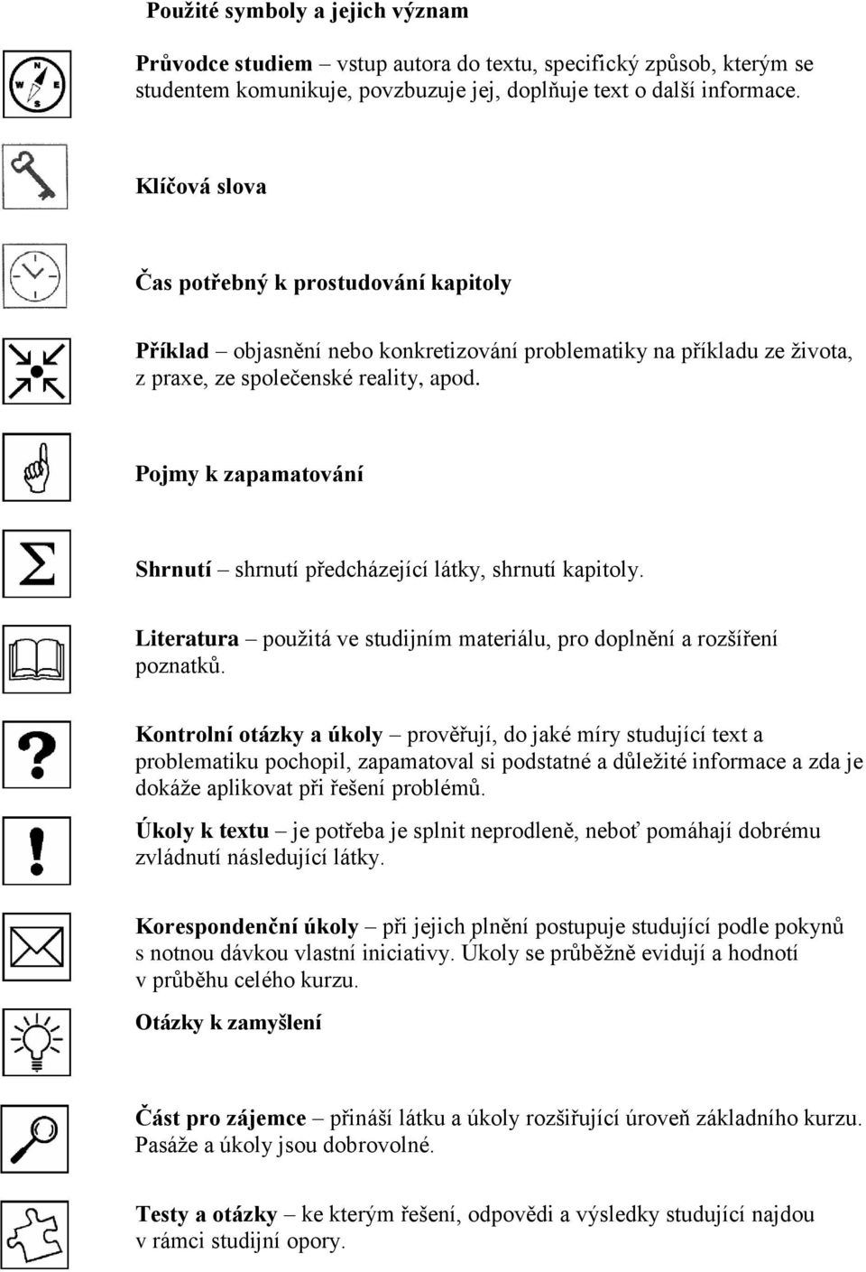 Pojmy k zapamatování Shrnutí shrnutí předcházející látky, shrnutí kapitoly. Literatura použitá ve studijním materiálu, pro doplnění a rozšíření poznatků.