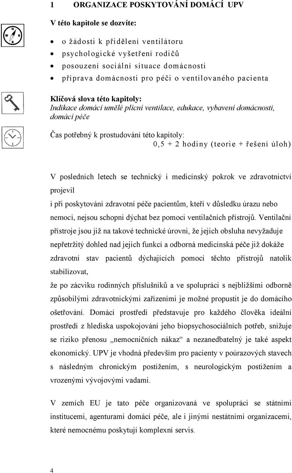 + řešení úloh) V posledních letech se technický i medicínský pokrok ve zdravotnictví projevil i při poskytování zdravotní péče pacientům, kteří v důsledku úrazu nebo nemoci, nejsou schopni dýchat bez