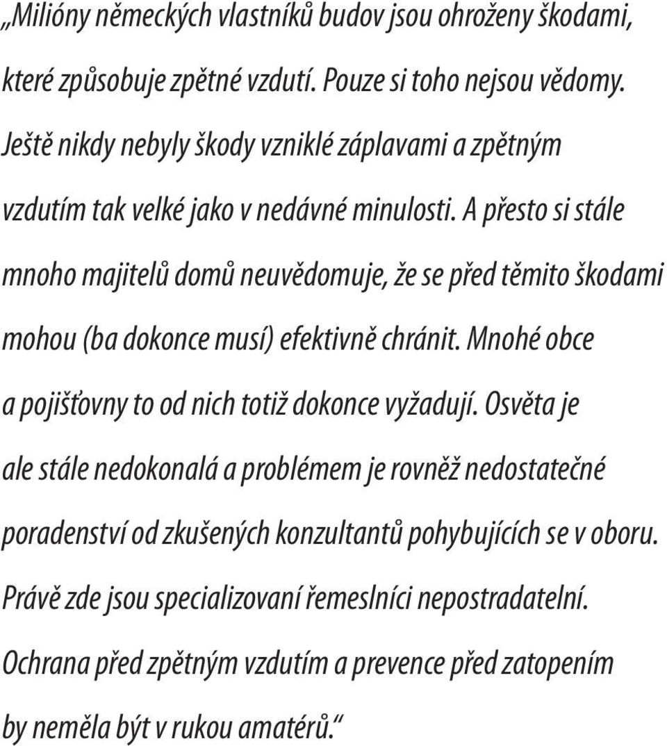 A přesto si stále mnoho majitelů domů neuvědomuje, že se před těmito škodami mohou (ba dokonce musí) efektivně chránit.