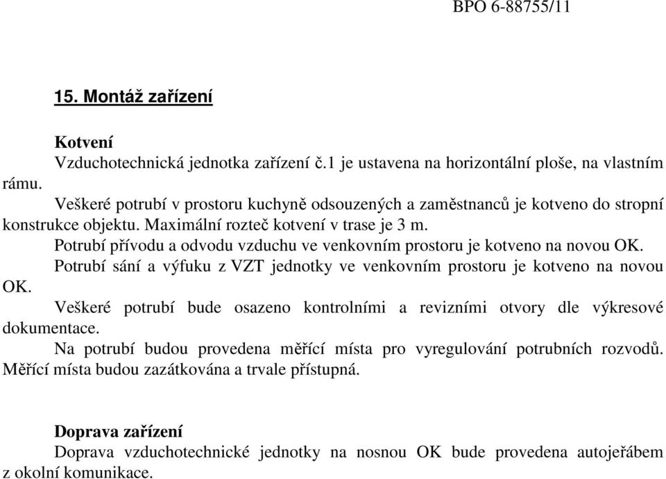 Potrubí přívodu a odvodu vzduchu ve venkovním prostoru je kotveno na novou OK. Potrubí sání a výfuku z VZT jednotky ve venkovním prostoru je kotveno na novou OK.