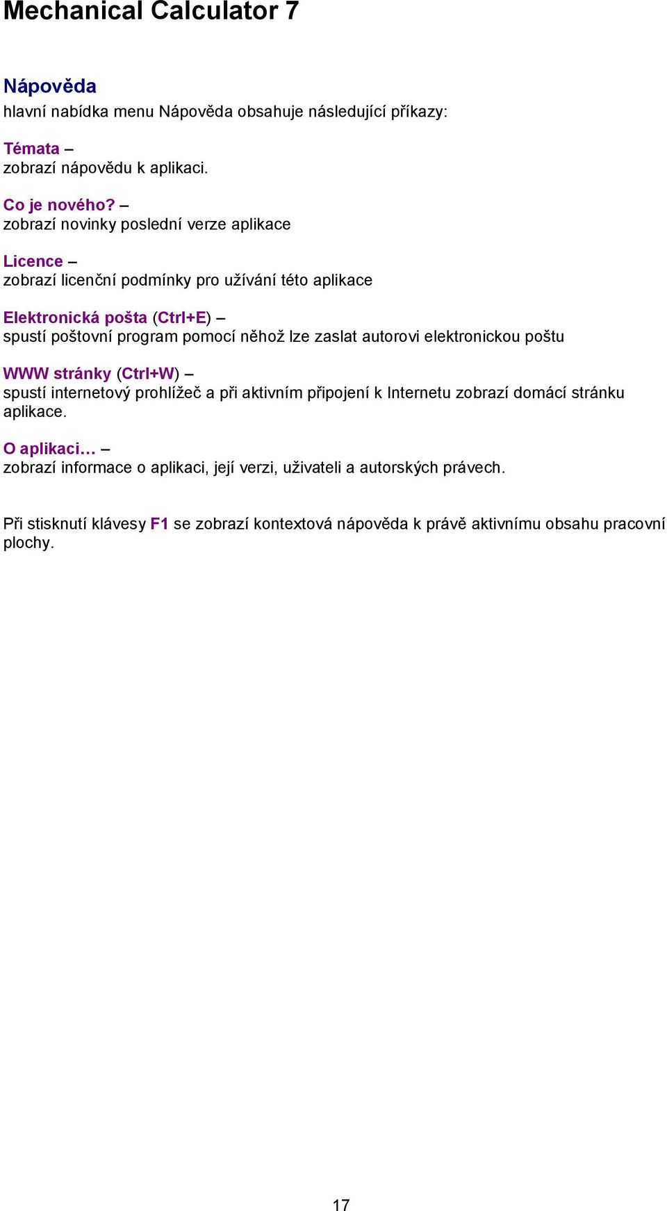 pomocí něhož lze zaslat autorovi elektronickou poštu WWW stránky (Ctrl+W) spustí internetový prohlížeč a při aktivním připojení k Internetu zobrazí domácí