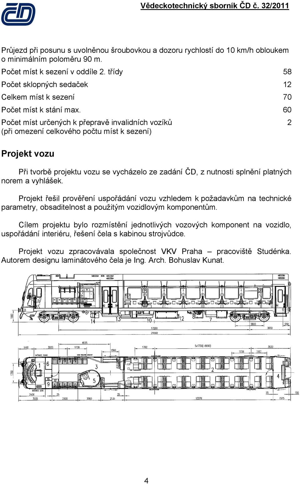 60 Počet míst určených k přepravě invalidních vozíků 2 (při omezení celkového počtu míst k sezení) Projekt vozu Při tvorbě projektu vozu se vycházelo ze zadání ČD, z nutnosti splnění platných norem a