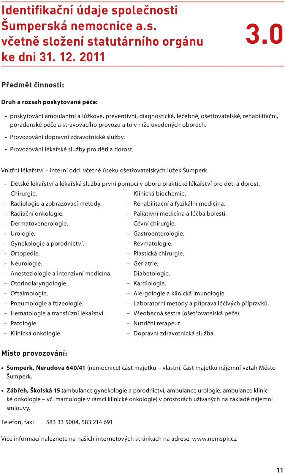 níže uvedených oborech. Provozování dopravní zdravotnické služby. Provozování lékařské služby pro děti a dorost. Vnitřní lékařství interní odd. včetně úseku ošetřovatelských lůžek Šumperk.