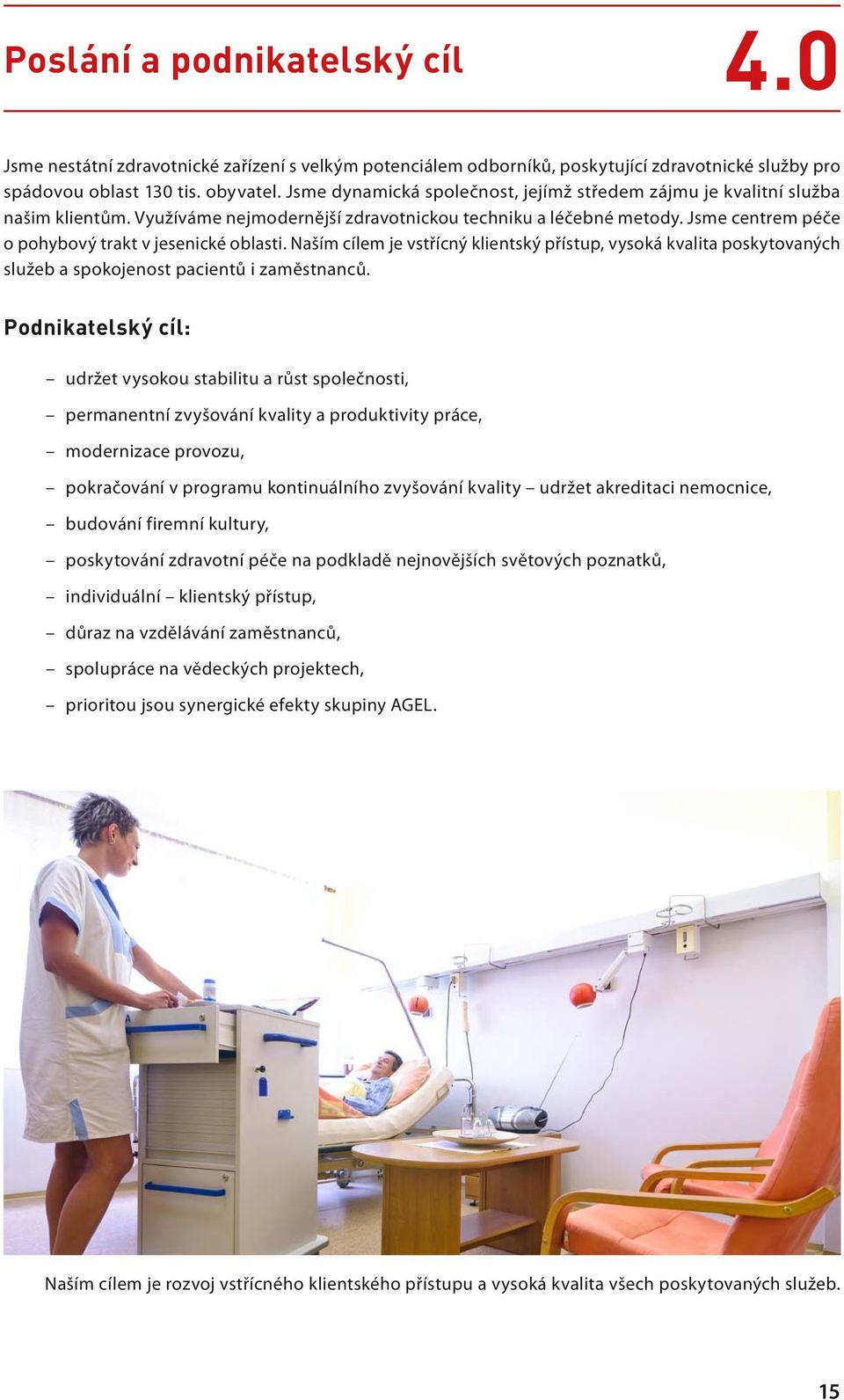 Jsme centrem péče o pohybový trakt v jesenické oblasti. Naším cílem je vstřícný klientský přístup, vysoká kvalita poskytovaných služeb a spokojenost pacientů i zaměstnanců.