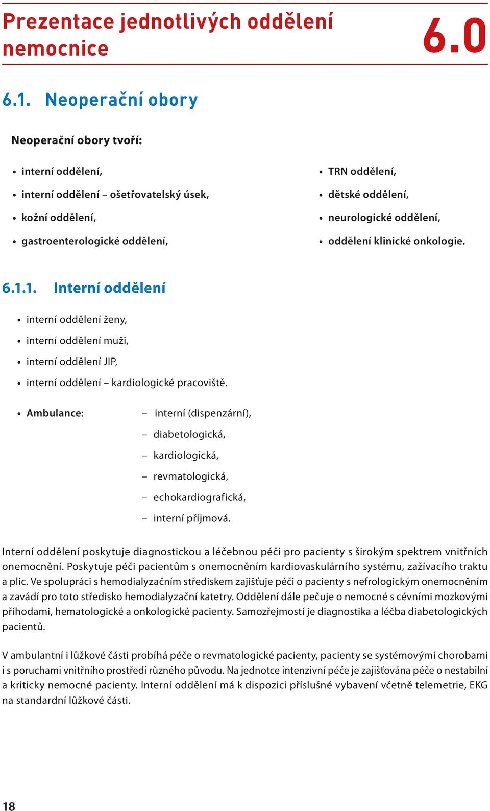 oddělení klinické onkologie. 6.1.1. Interní oddělení interní oddělení ženy, interní oddělení muži, interní oddělení JIP, interní oddělení kardiologické pracoviště.