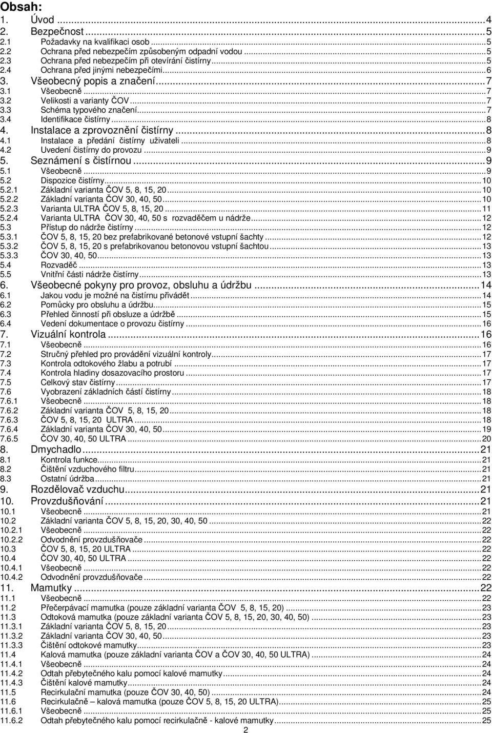 ..8 4.2 Uvedení čistírny do provozu...9 5. Seznámení s čistírnou...9 5.1 Všeobecně...9 5.2 Dispozice čistírny...10 5.2.1 Základní varianta ČOV 5, 8, 15, 20...10 5.2.2 Základní varianta ČOV 30, 40, 50.