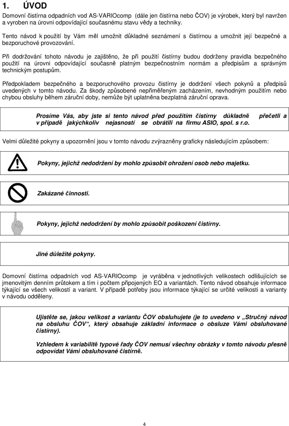 Při dodržování tohoto návodu je zajištěno, že při použití čistírny budou dodrženy pravidla bezpečného použití na úrovni odpovídající současně platným bezpečnostním normám a předpisům a správným