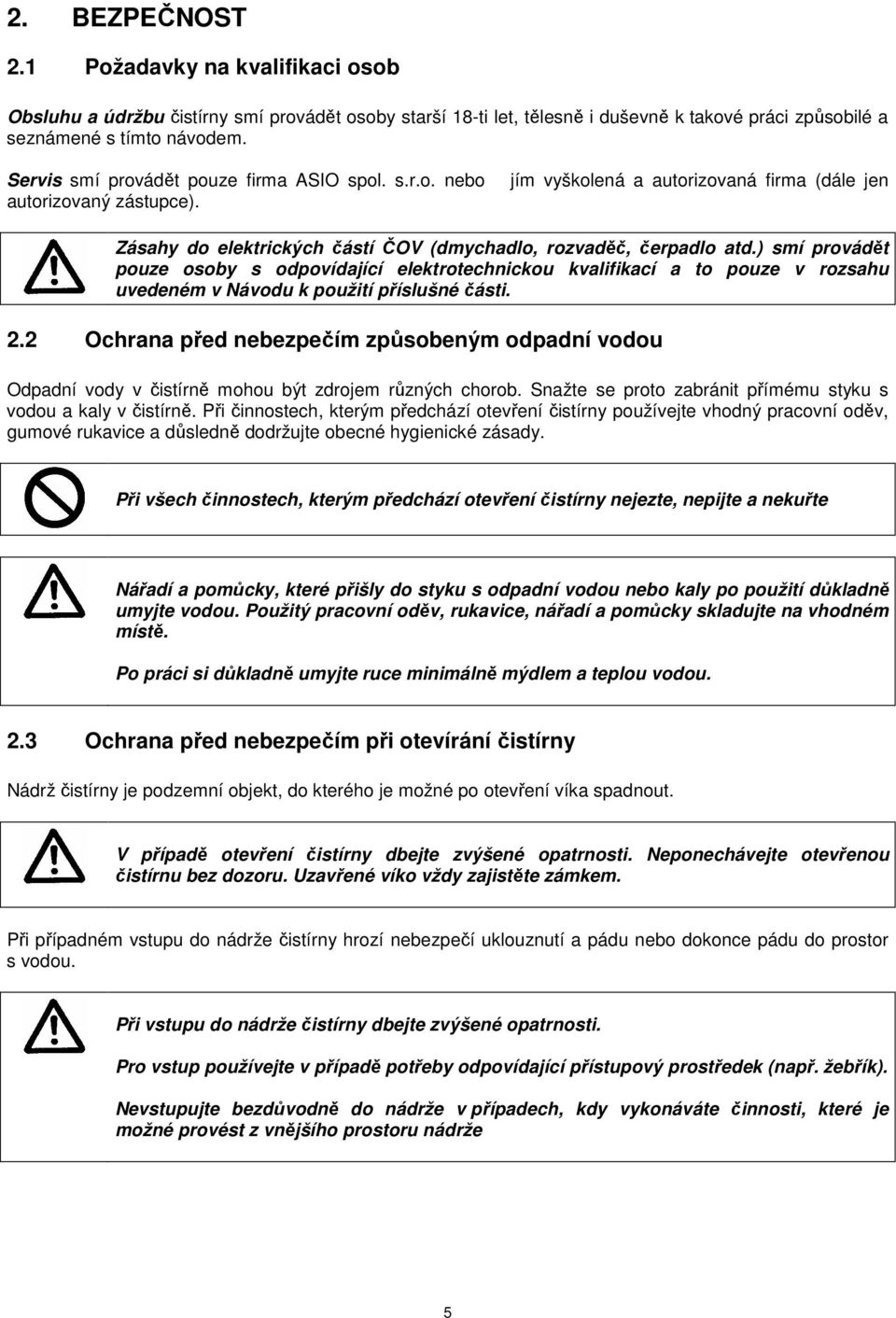 ) smí provádět pouze osoby s odpovídající elektrotechnickou kvalifikací a to pouze v rozsahu uvedeném v Návodu k použití příslušné části. 2.