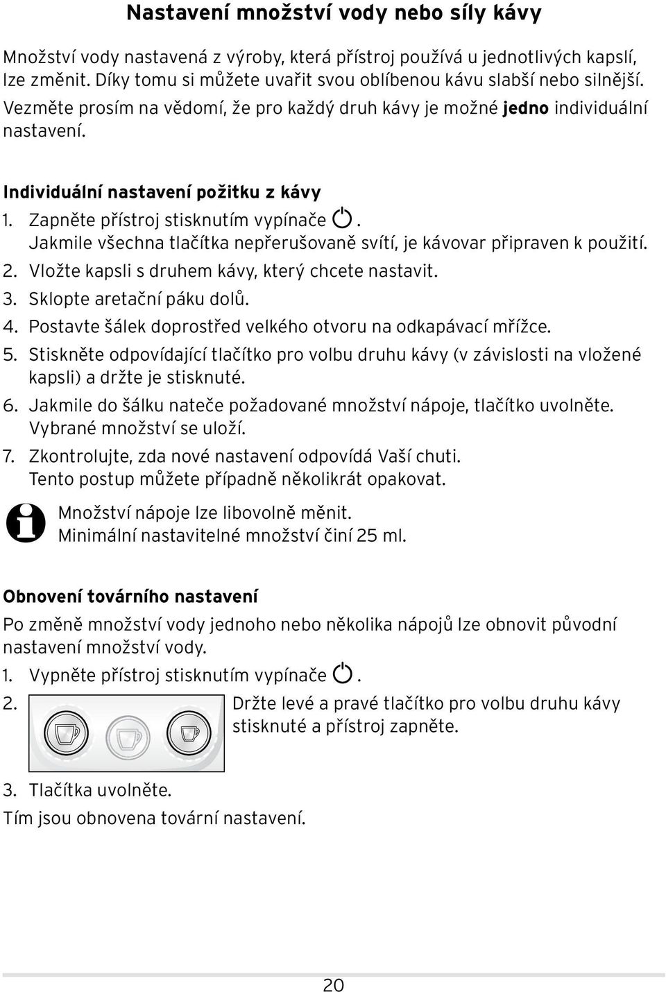 Jakmile všechna tlačítka nepřerušovaně svítí, je kávovar připraven k použití. 2. Vložte kapsli s druhem kávy, který chcete nastavit. 3. Sklopte aretační páku dolů. 4.