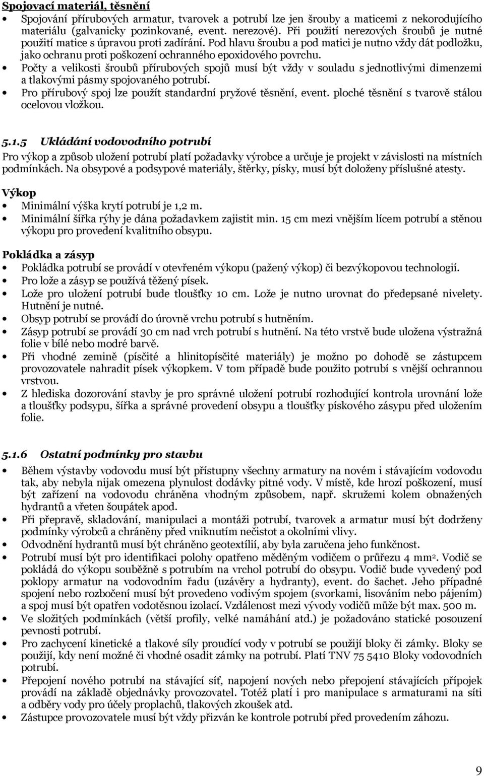 Počty a velikosti šroubů přírubových spojů musí být vždy v souladu s jednotlivými dimenzemi a tlakovými pásmy spojovaného potrubí. Pro přírubový spoj lze použít standardní pryžové těsnění, event.