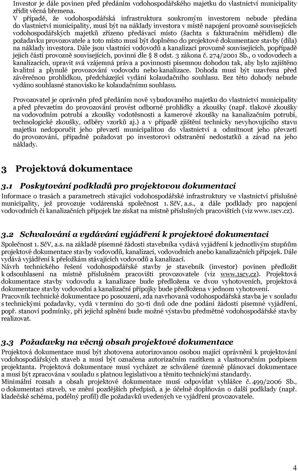 majetků zřízeno předávací místo (šachta s fakturačním měřidlem) dle požadavku provozovatele a toto místo musí být doplněno do projektové dokumentace stavby (díla) na náklady investora.