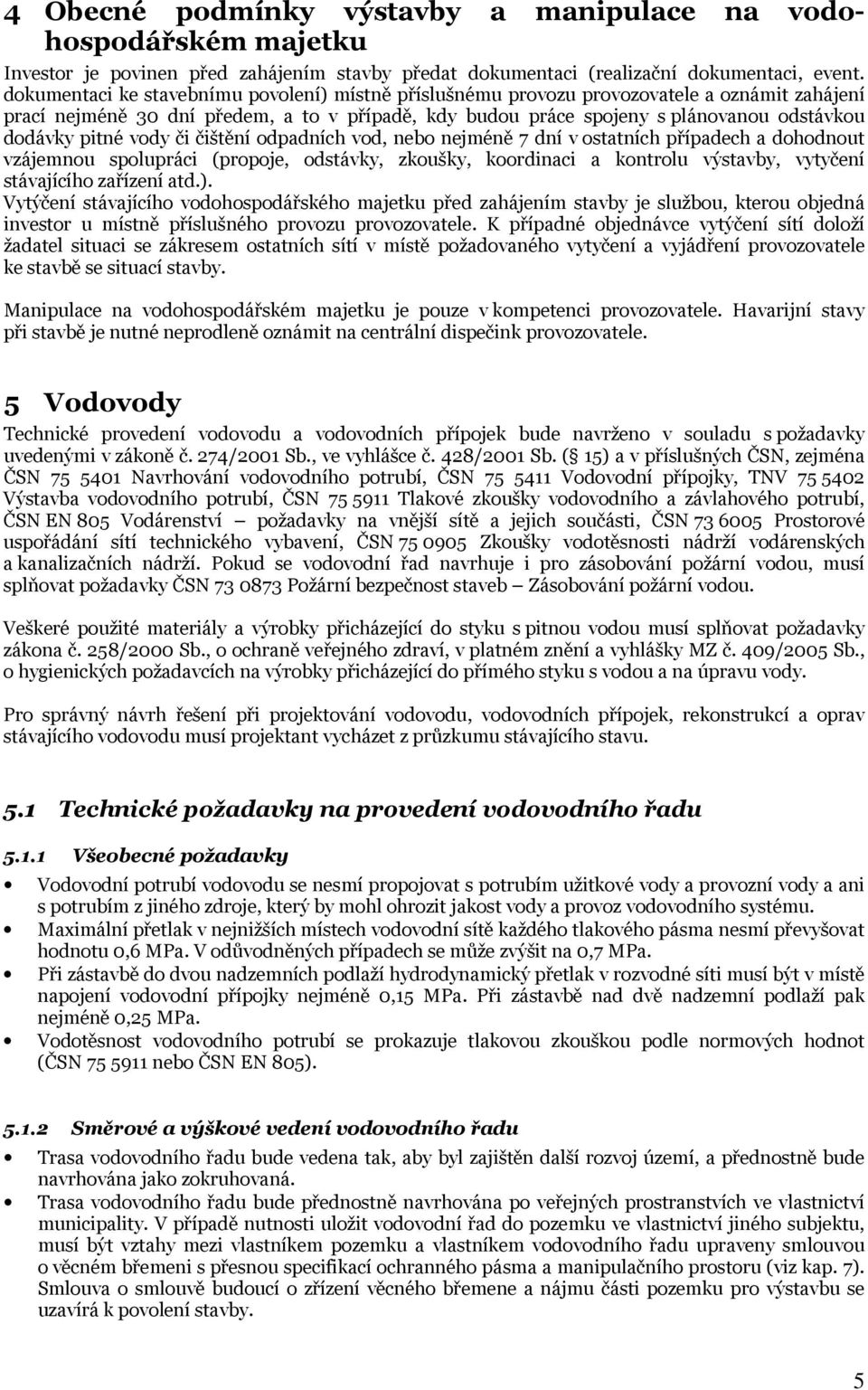 pitné vody či čištění odpadních vod, nebo nejméně 7 dní v ostatních případech a dohodnout vzájemnou spolupráci (propoje, odstávky, zkoušky, koordinaci a kontrolu výstavby, vytyčení stávajícího