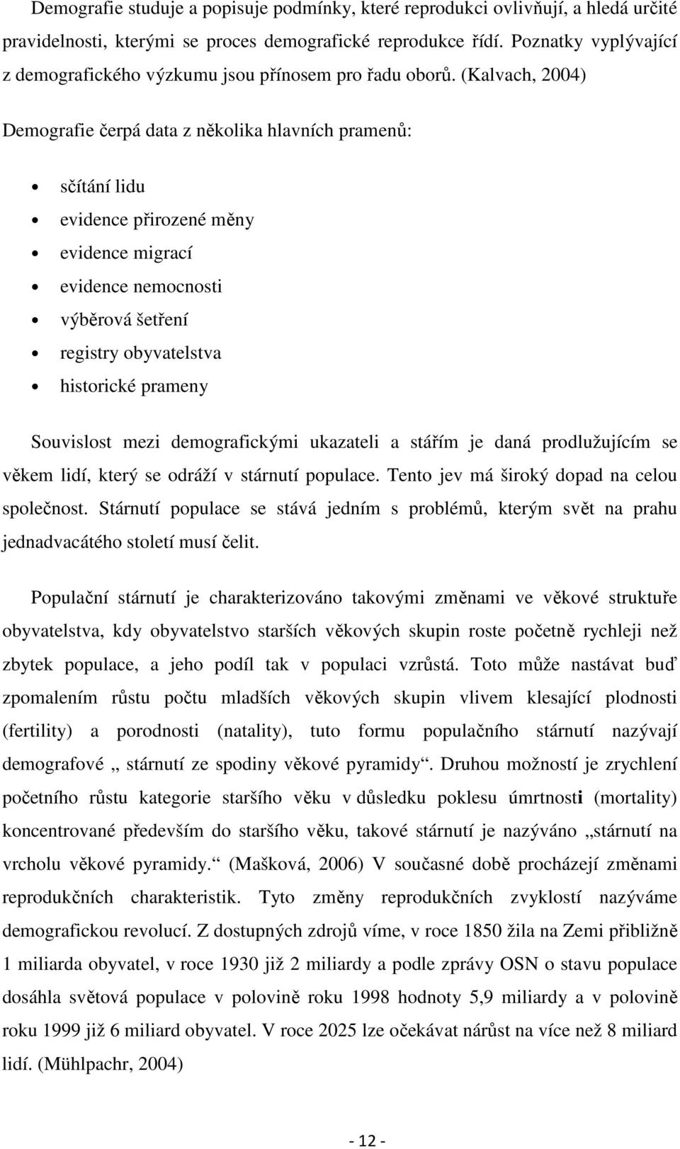 (Kalvach, 2004) Demografie čerpá data z několika hlavních pramenů: sčítání lidu evidence přirozené měny evidence migrací evidence nemocnosti výběrová šetření registry obyvatelstva historické prameny