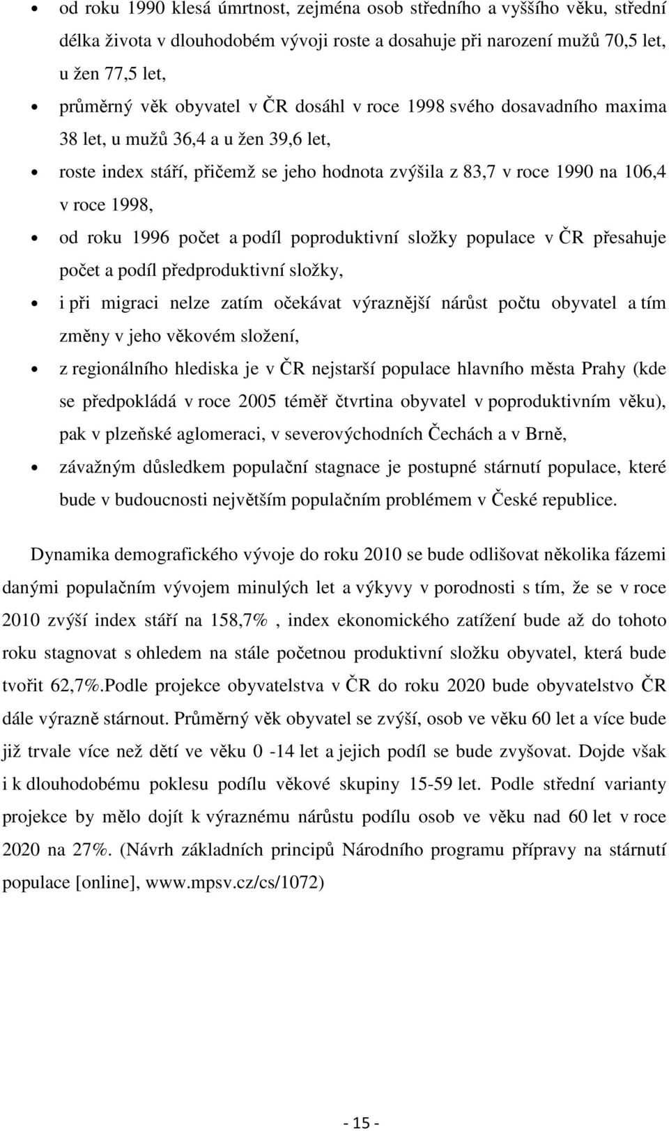 podíl poproduktivní složky populace v ČR přesahuje počet a podíl předproduktivní složky, i při migraci nelze zatím očekávat výraznější nárůst počtu obyvatel a tím změny v jeho věkovém složení, z