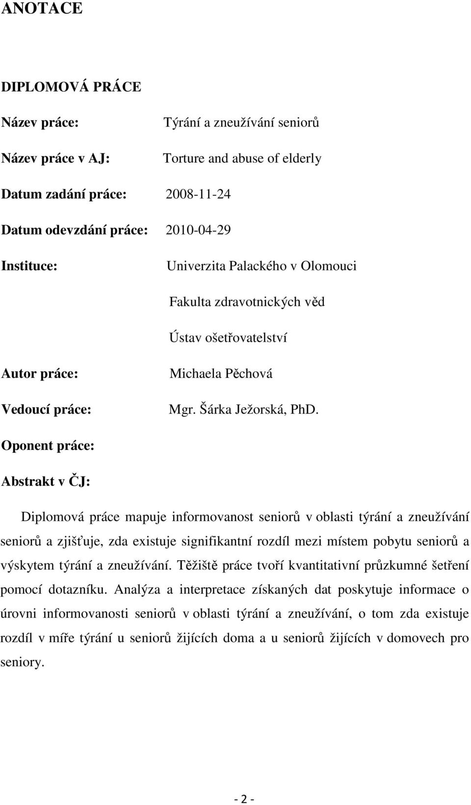 Oponent práce: Abstrakt v ČJ: Diplomová práce mapuje informovanost seniorů v oblasti týrání a zneužívání seniorů a zjišťuje, zda existuje signifikantní rozdíl mezi místem pobytu seniorů a výskytem