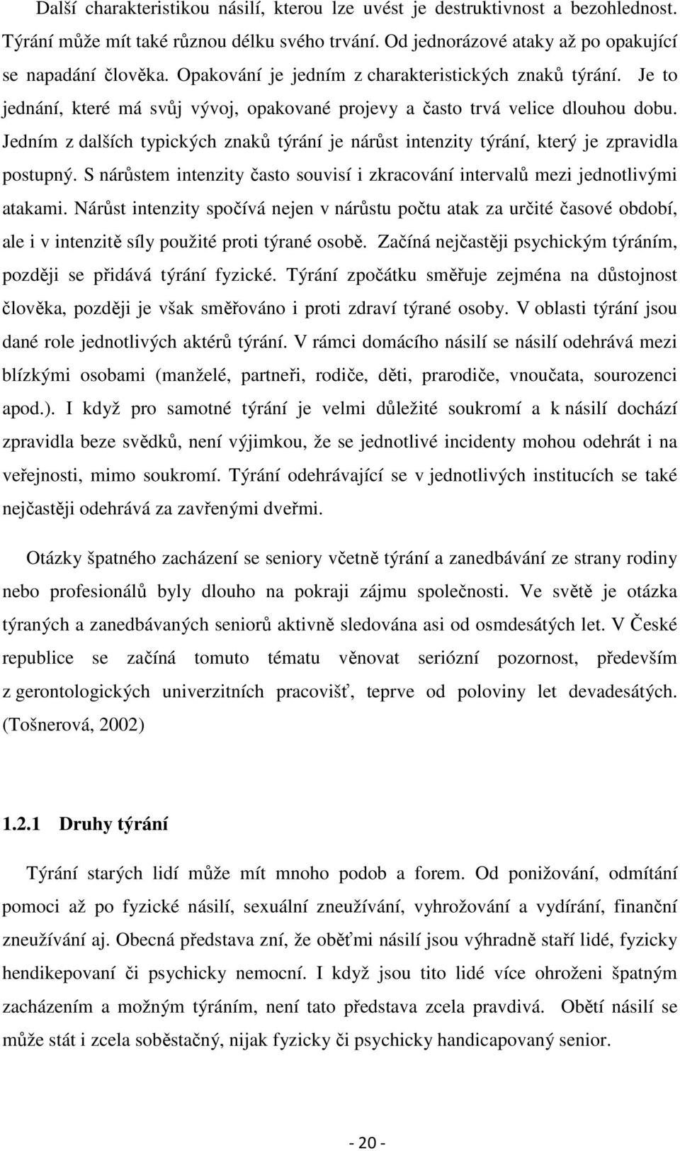 Jedním z dalších typických znaků týrání je nárůst intenzity týrání, který je zpravidla postupný. S nárůstem intenzity často souvisí i zkracování intervalů mezi jednotlivými atakami.