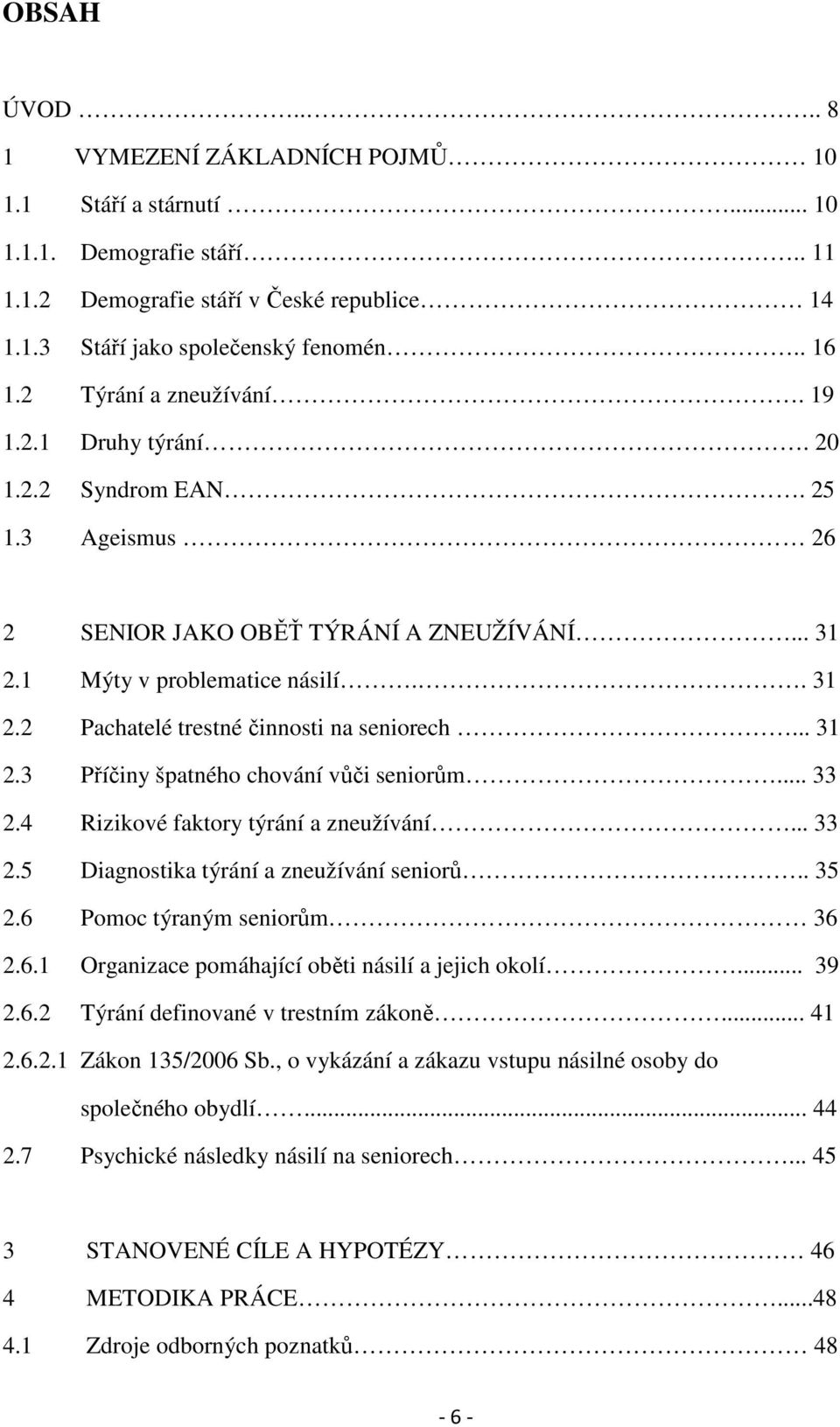 .. 31 2.3 Příčiny špatného chování vůči seniorům... 33 2.4 Rizikové faktory týrání a zneužívání... 33 2.5 Diagnostika týrání a zneužívání seniorů.. 35 2.6 